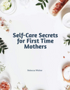 Self-Care Secrets for First-Time Mothers